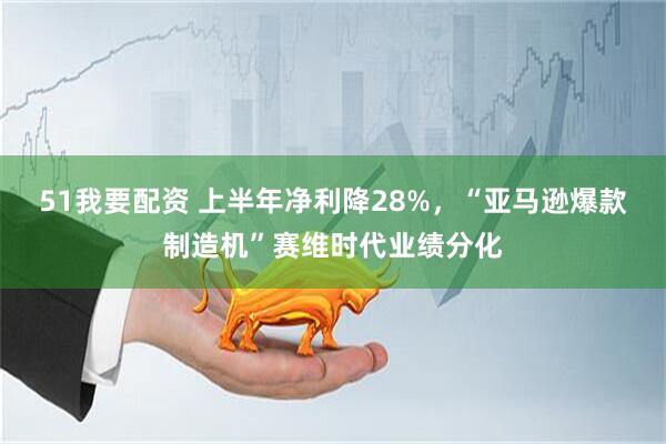 51我要配资 上半年净利降28%，“亚马逊爆款制造机”赛维时代业绩分化